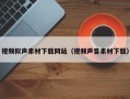日喀则视频拟声素材下载网站（视频声音素材下载）