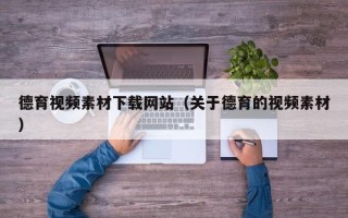 日喀则德育视频素材下载网站（关于德育的视频素材）