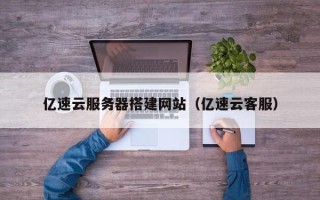 日喀则亿速云服务器搭建网站（亿速云客服）