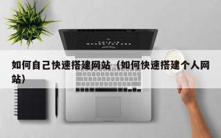 日喀则如何自己快速搭建网站（如何快速搭建个人网站）